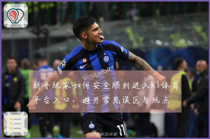 新手玩家如何安全顺利进入k1体育平台入口,避开常见误区与坑点